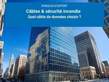 Câbles et Sécurité Incendie : Quel câble de données choisir ?